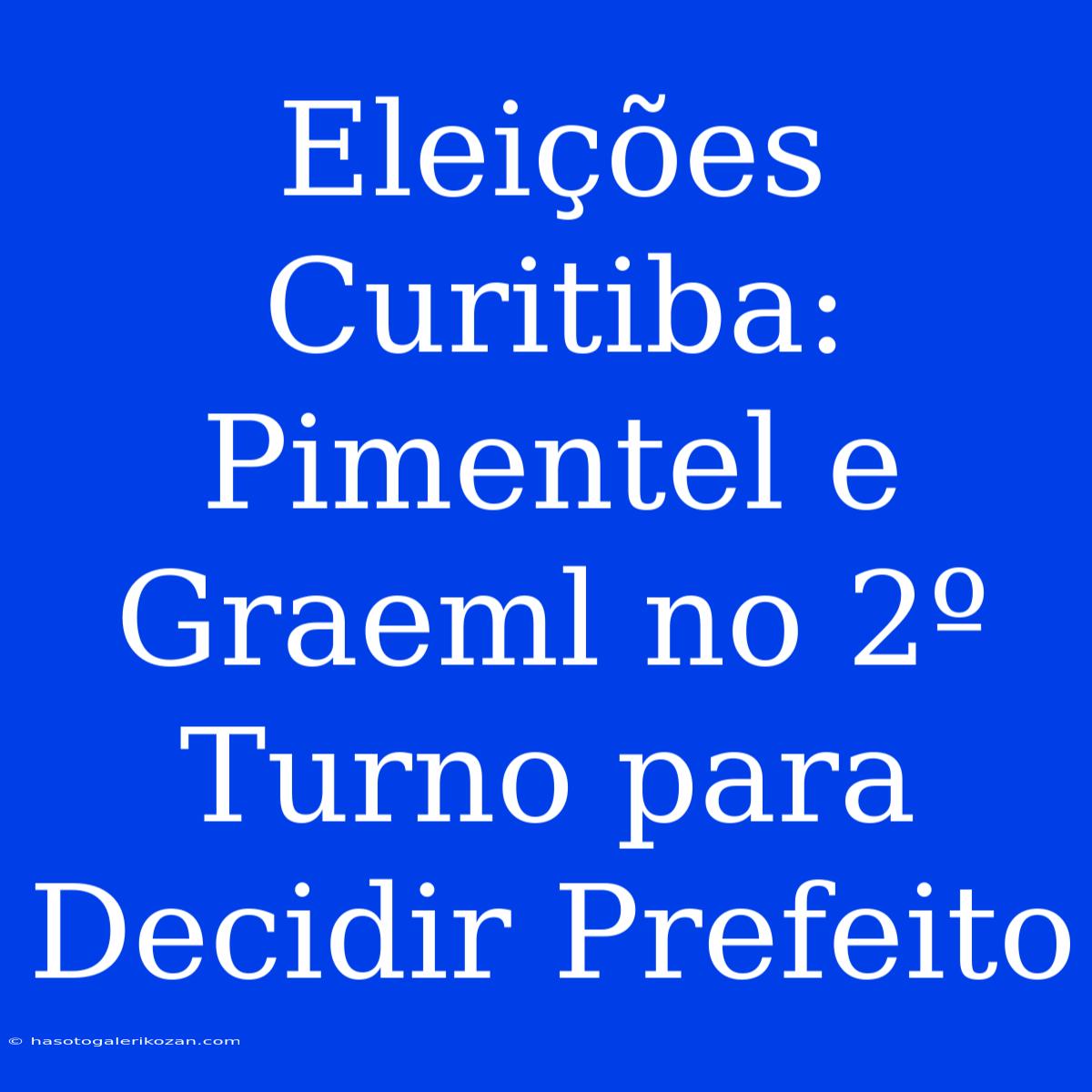 Eleições Curitiba: Pimentel E Graeml No 2º Turno Para Decidir Prefeito 