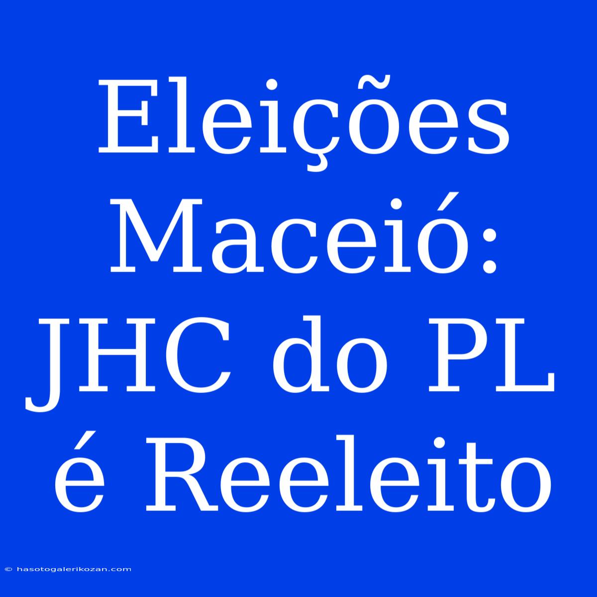 Eleições Maceió: JHC Do PL É Reeleito