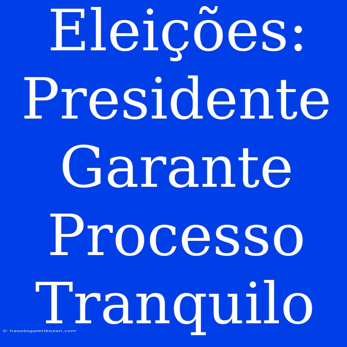 Eleições: Presidente Garante Processo Tranquilo