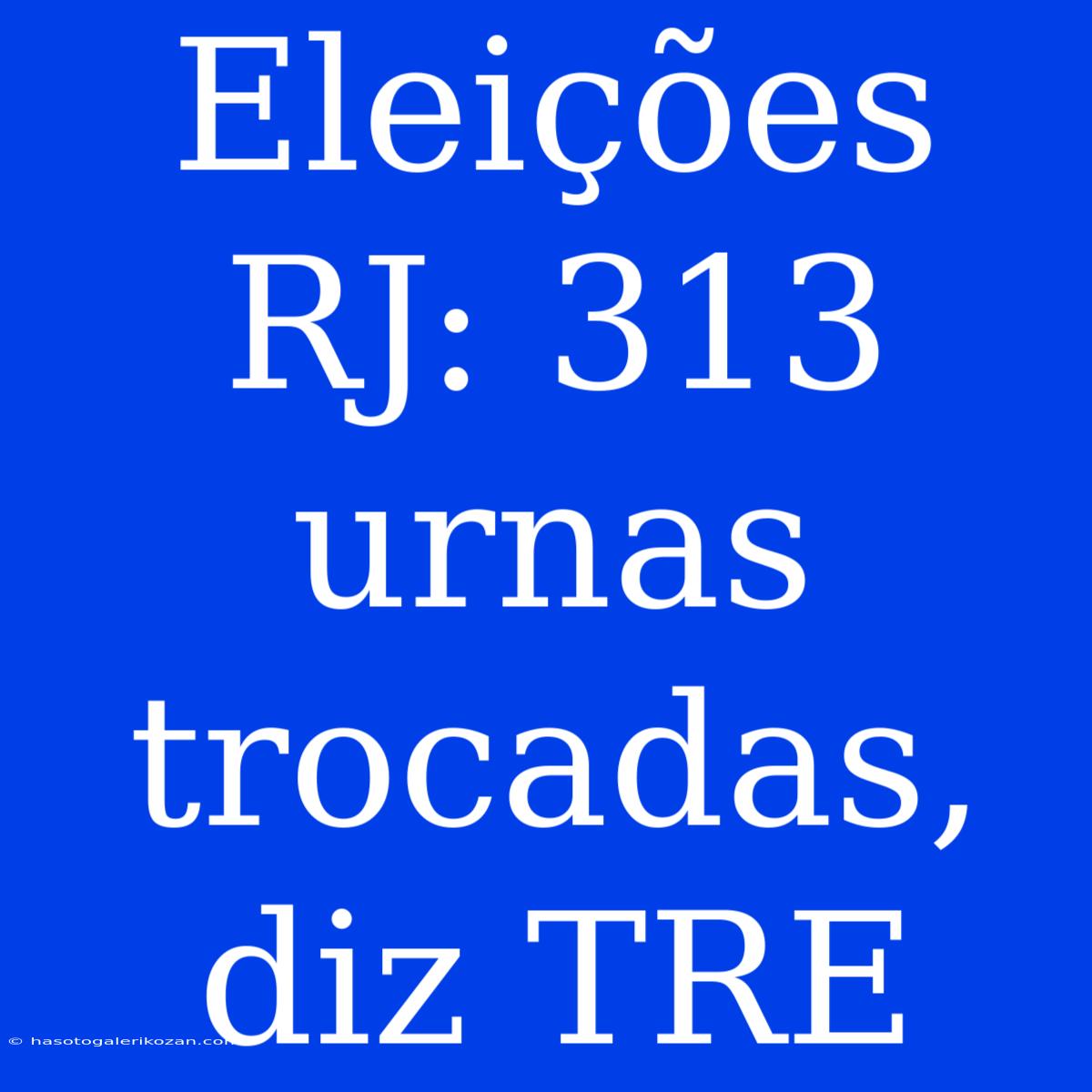 Eleições RJ: 313 Urnas Trocadas, Diz TRE