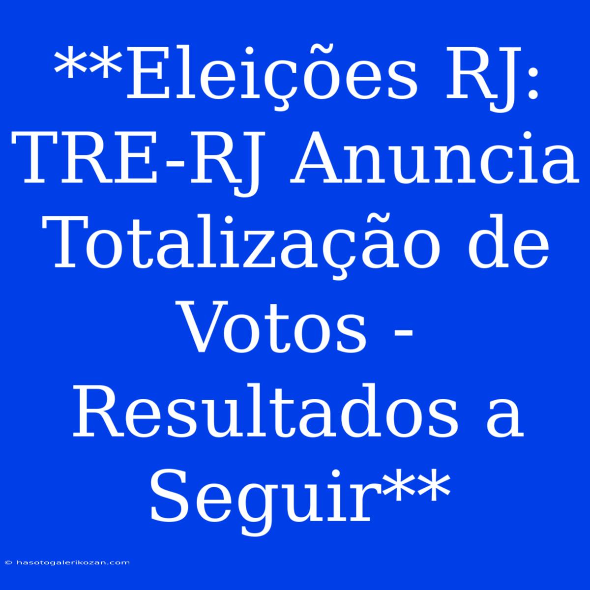 **Eleições RJ: TRE-RJ Anuncia Totalização De Votos - Resultados A Seguir**