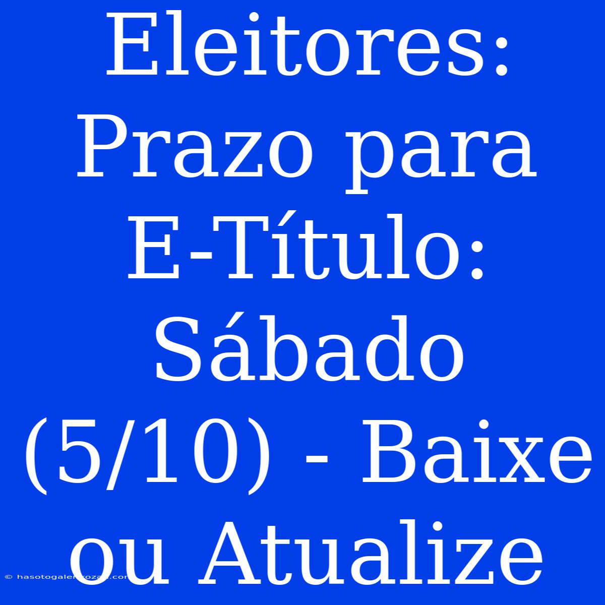 Eleitores: Prazo Para E-Título: Sábado (5/10) - Baixe Ou Atualize