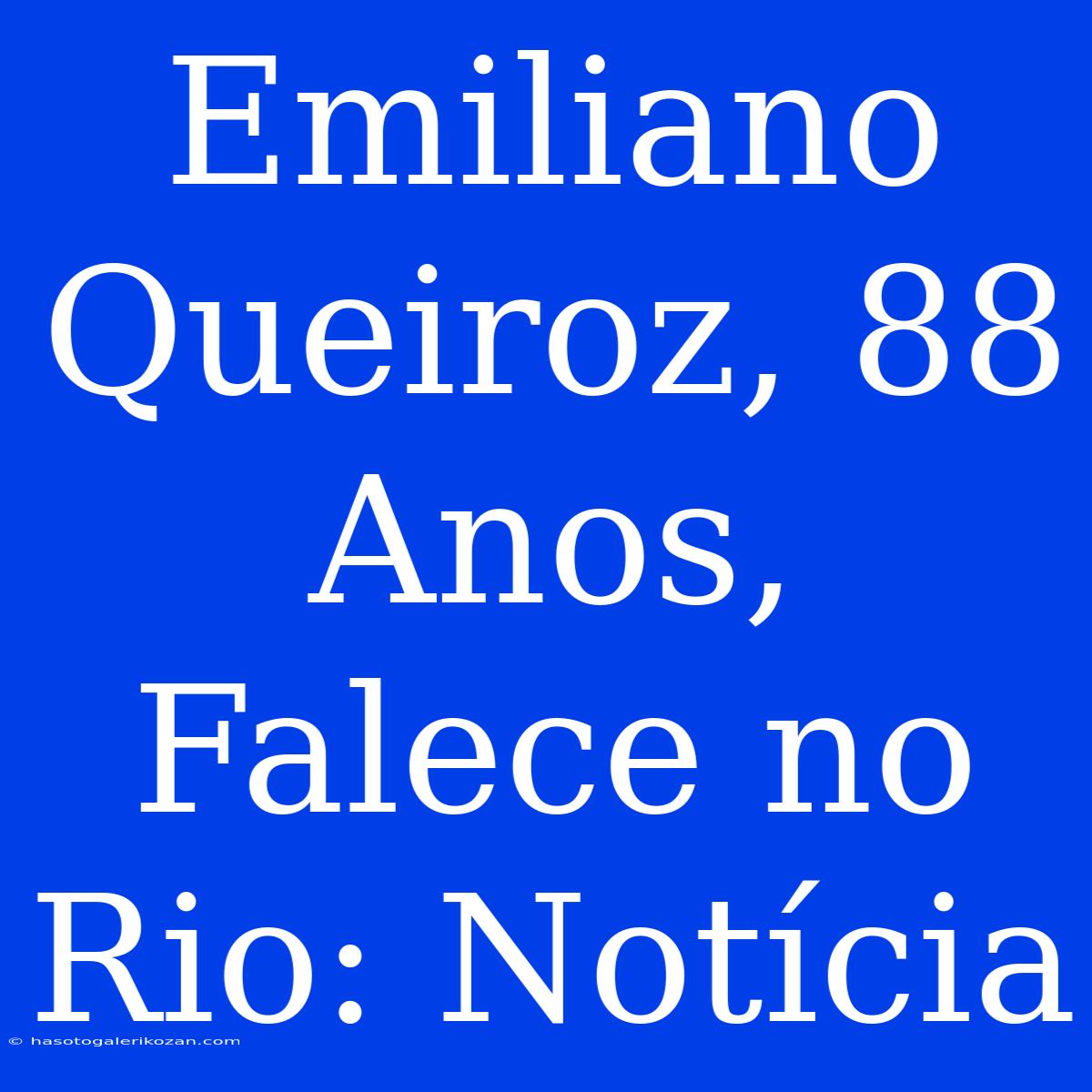 Emiliano Queiroz, 88 Anos, Falece No Rio: Notícia 