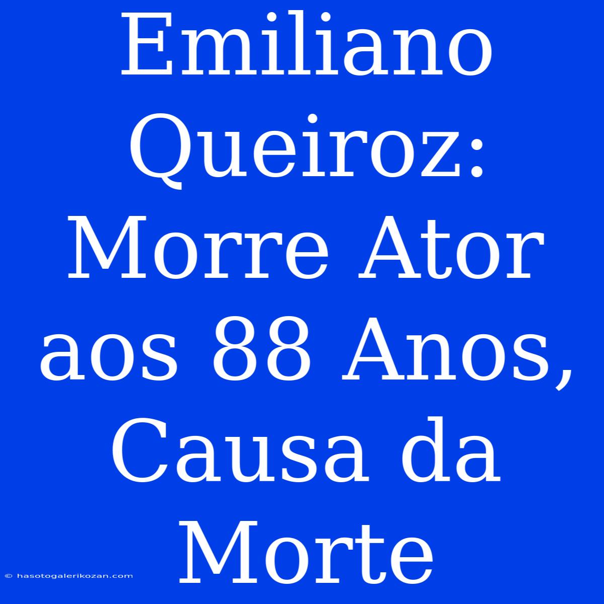 Emiliano Queiroz: Morre Ator Aos 88 Anos, Causa Da Morte