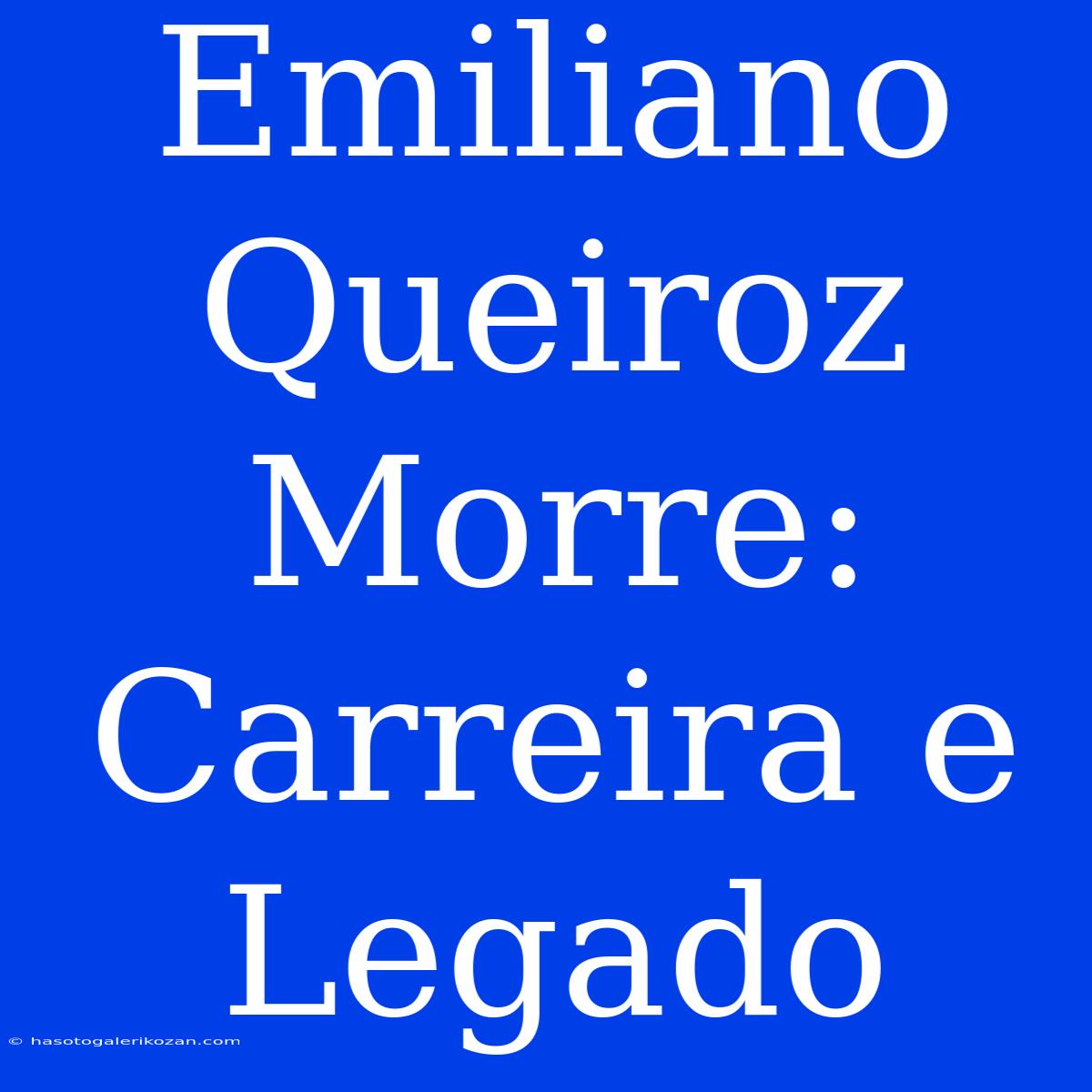 Emiliano Queiroz Morre: Carreira E Legado