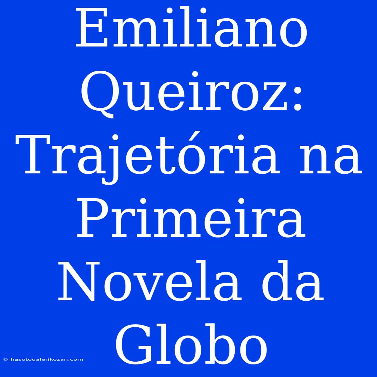 Emiliano Queiroz: Trajetória Na Primeira Novela Da Globo