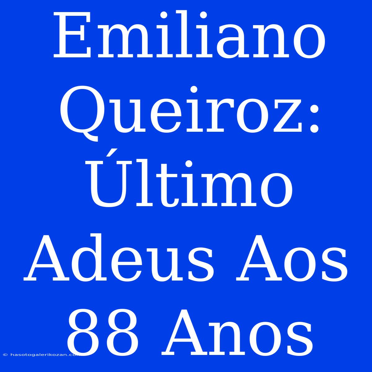 Emiliano Queiroz: Último Adeus Aos 88 Anos