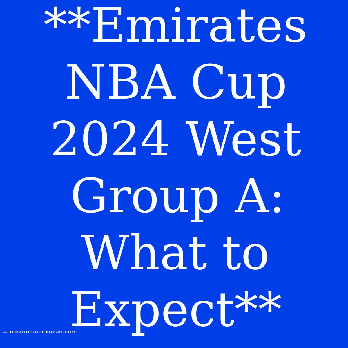 **Emirates NBA Cup 2024 West Group A: What To Expect**