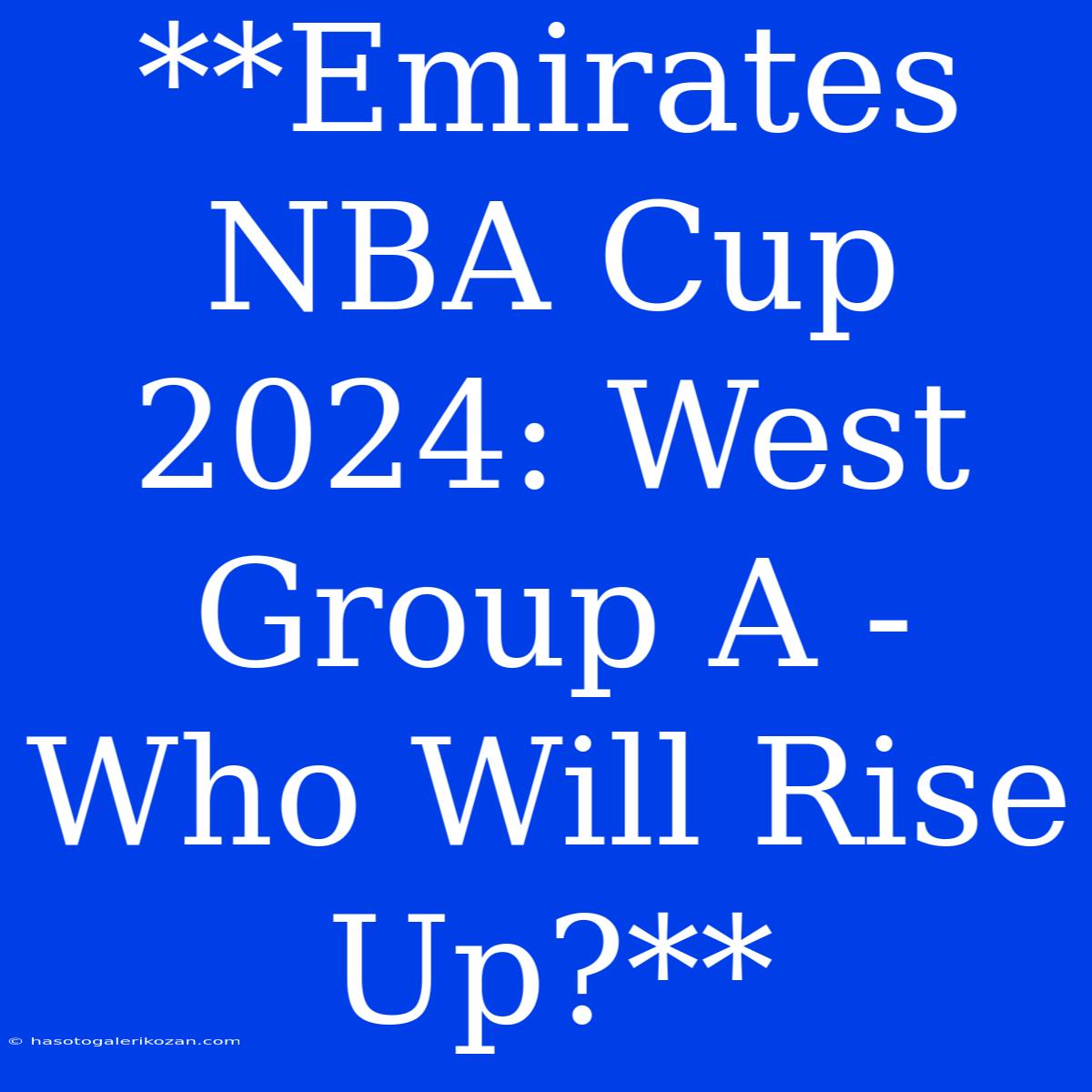 **Emirates NBA Cup 2024: West Group A - Who Will Rise Up?**