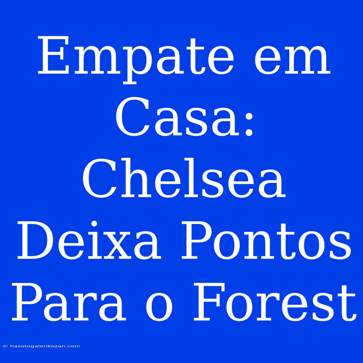 Empate Em Casa: Chelsea Deixa Pontos Para O Forest