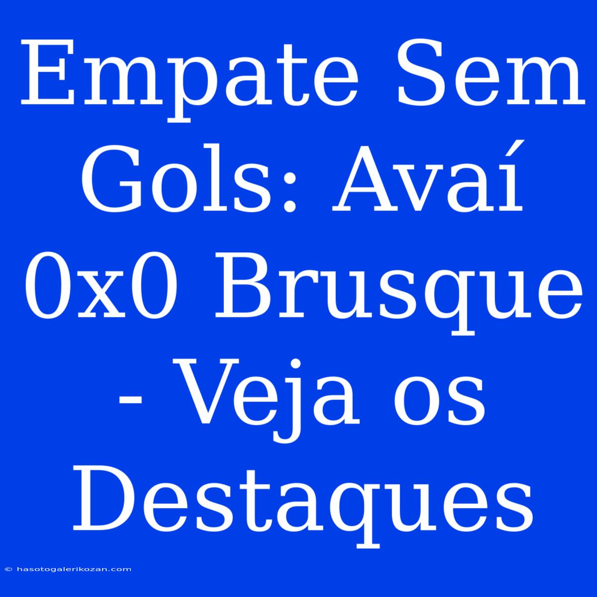 Empate Sem Gols: Avaí 0x0 Brusque - Veja Os Destaques