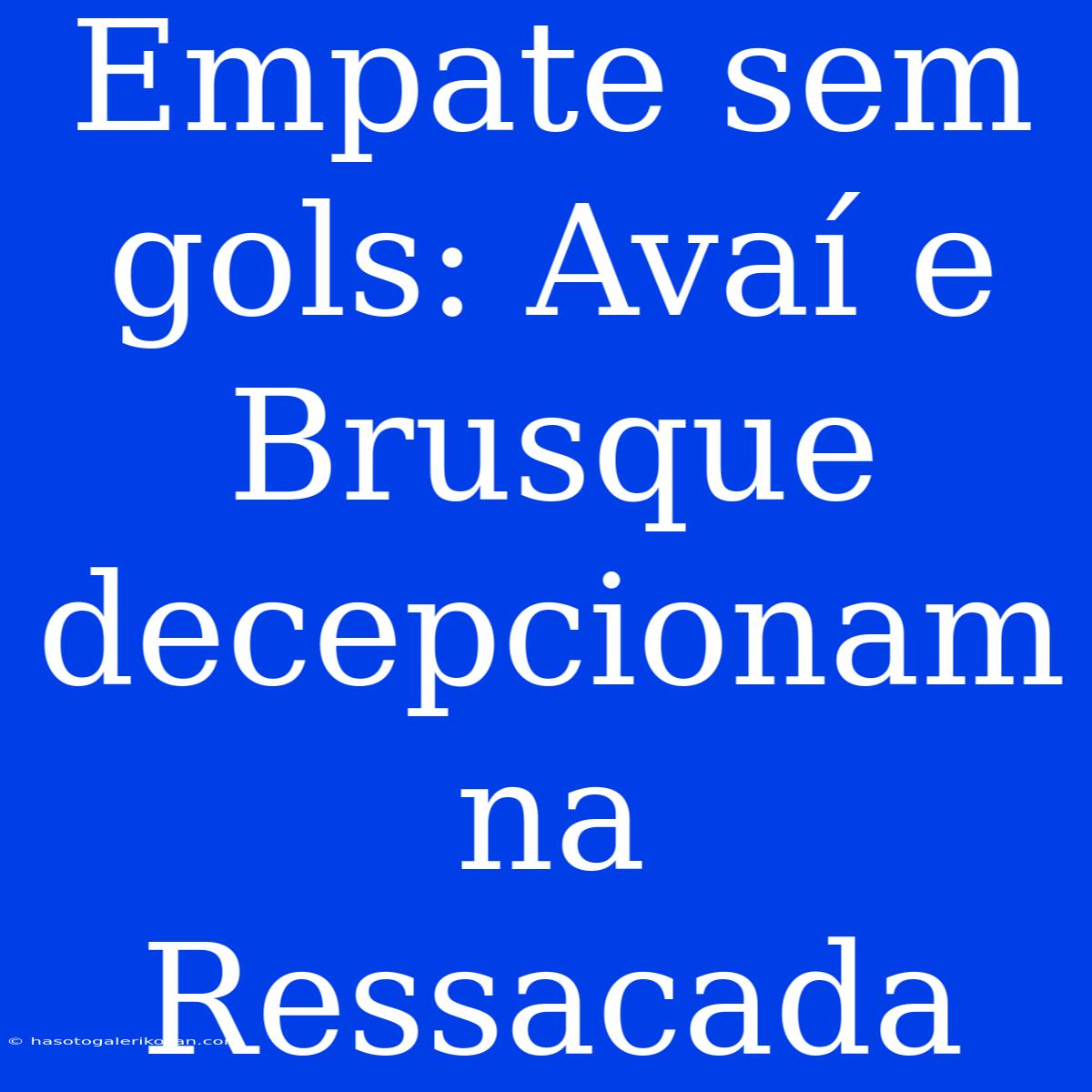 Empate Sem Gols: Avaí E Brusque Decepcionam Na Ressacada