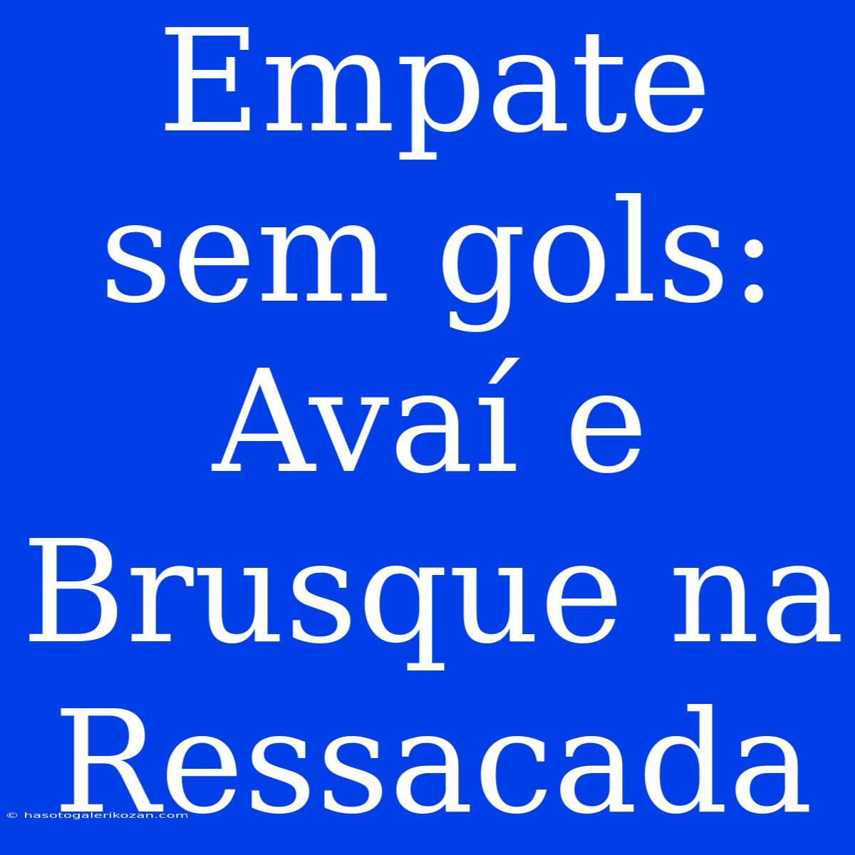 Empate Sem Gols: Avaí E Brusque Na Ressacada