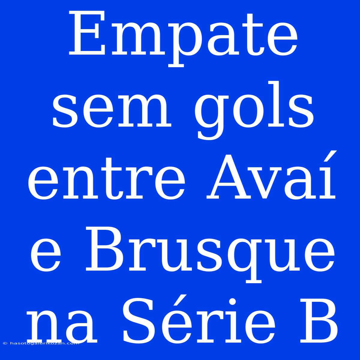 Empate Sem Gols Entre Avaí E Brusque Na Série B