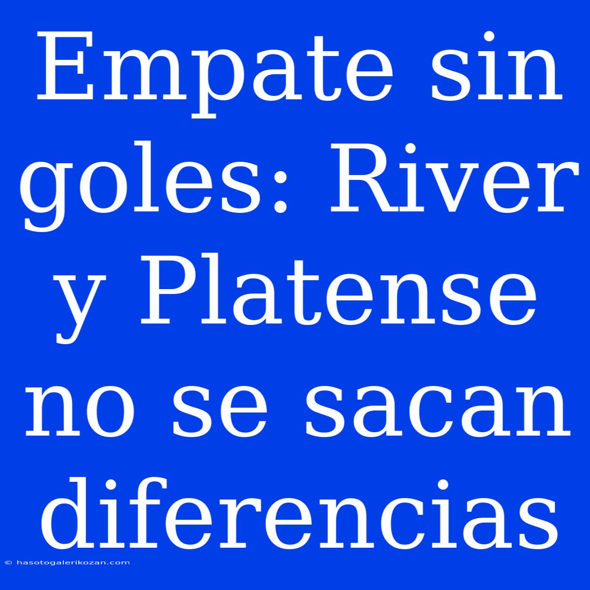 Empate Sin Goles: River Y Platense No Se Sacan Diferencias