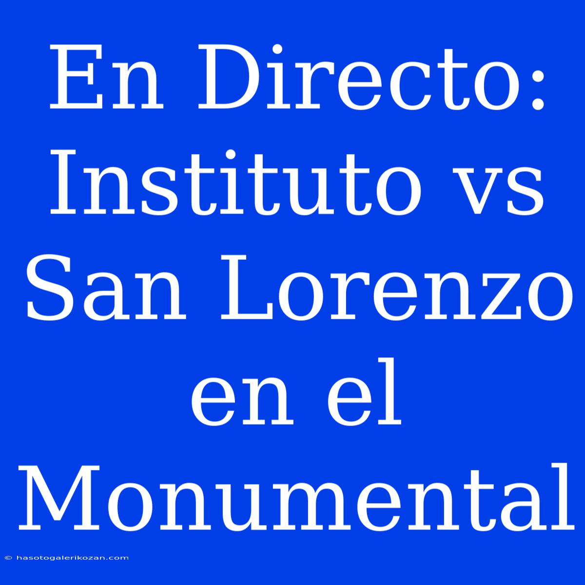 En Directo: Instituto Vs San Lorenzo En El Monumental