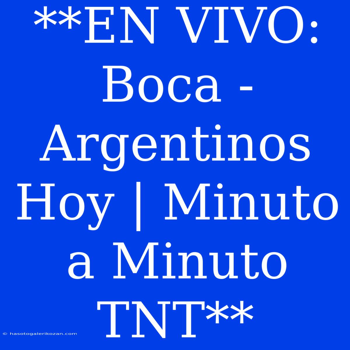 **EN VIVO: Boca - Argentinos Hoy | Minuto A Minuto TNT** 