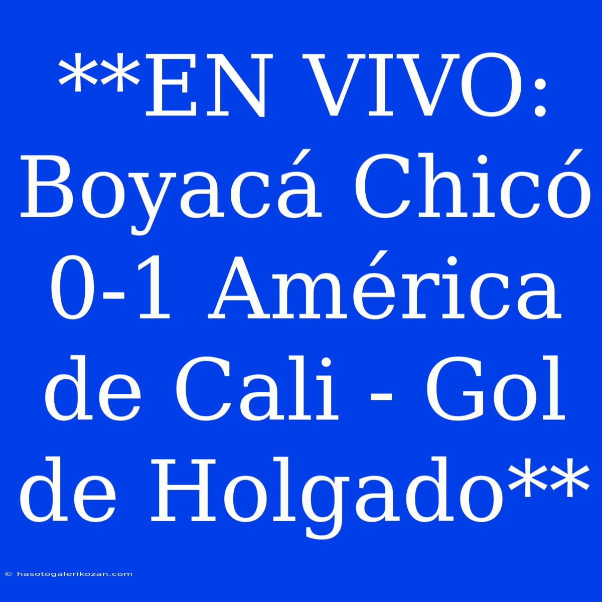 **EN VIVO: Boyacá Chicó 0-1 América De Cali - Gol De Holgado** 