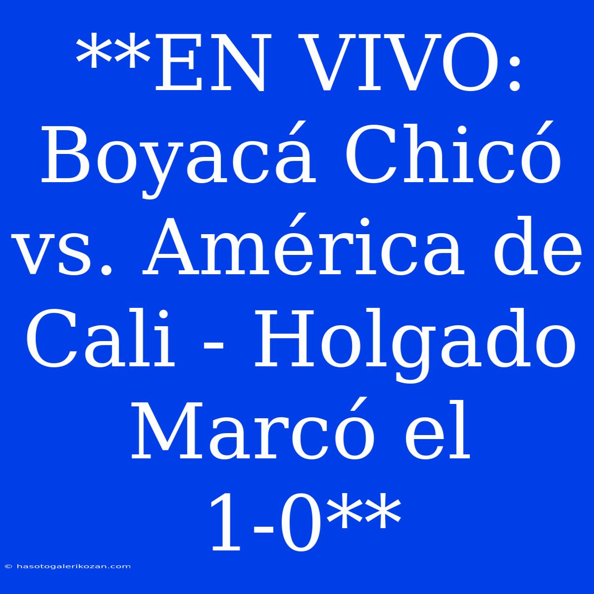 **EN VIVO: Boyacá Chicó Vs. América De Cali - Holgado Marcó El 1-0**