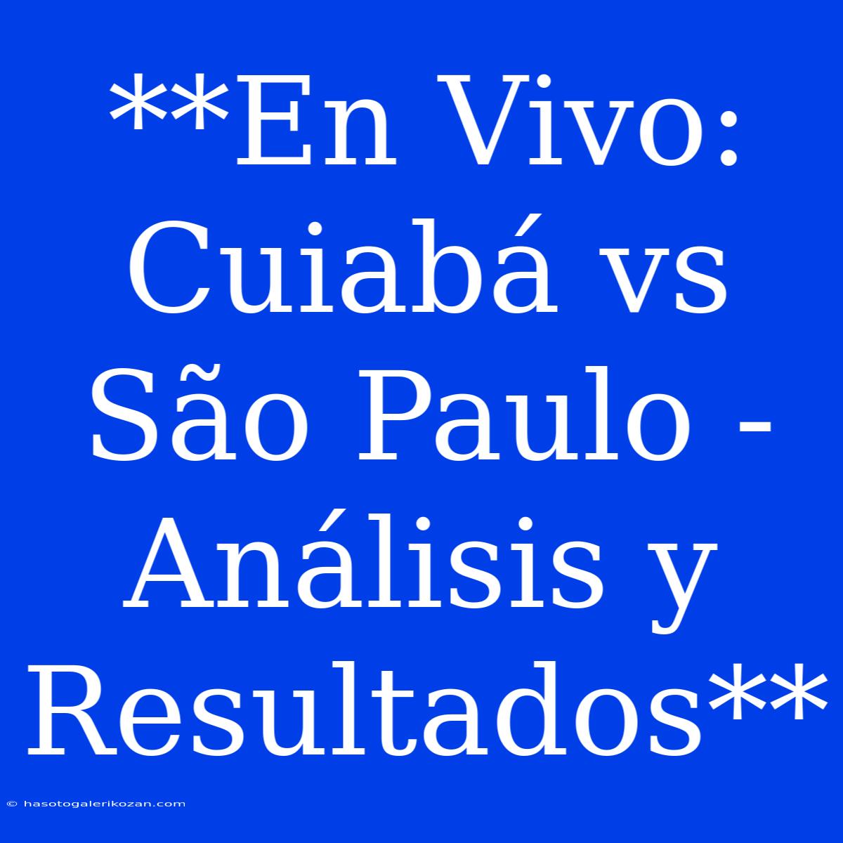 **En Vivo: Cuiabá Vs São Paulo - Análisis Y Resultados** 