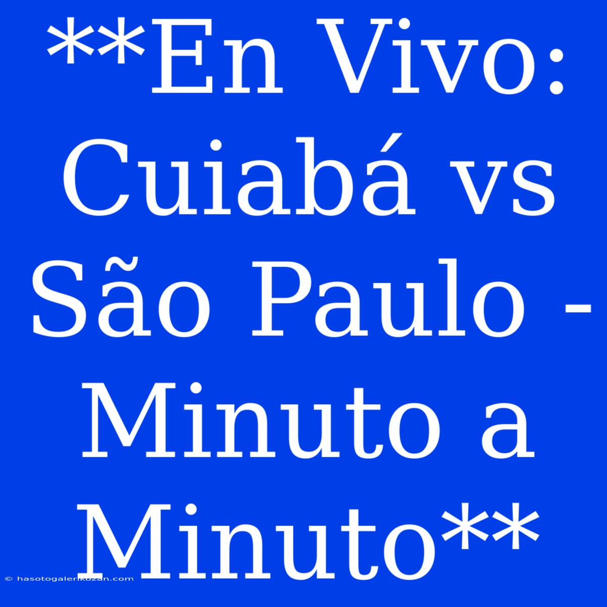 **En Vivo: Cuiabá Vs São Paulo - Minuto A Minuto**