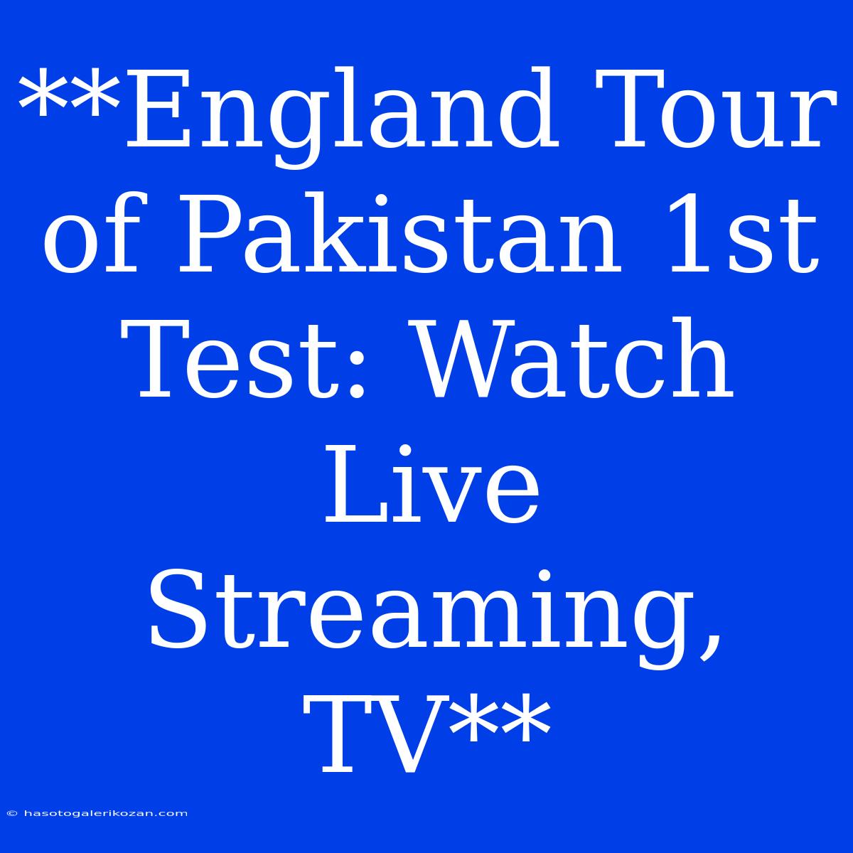 **England Tour Of Pakistan 1st Test: Watch Live Streaming, TV**