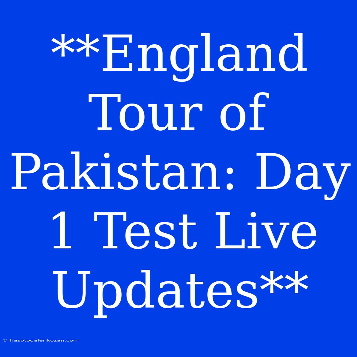 **England Tour Of Pakistan: Day 1 Test Live Updates**