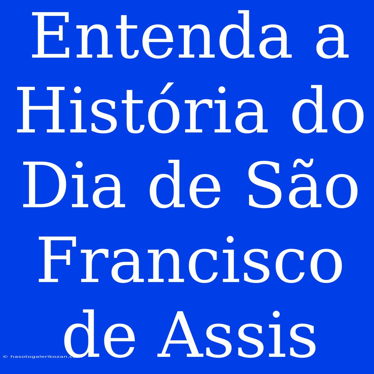 Entenda A História Do Dia De São Francisco De Assis