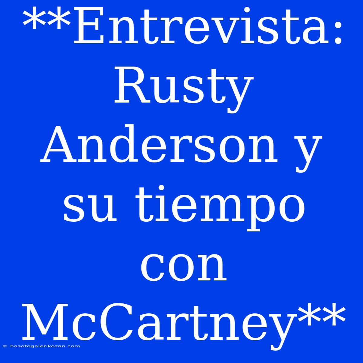 **Entrevista: Rusty Anderson Y Su Tiempo Con McCartney**