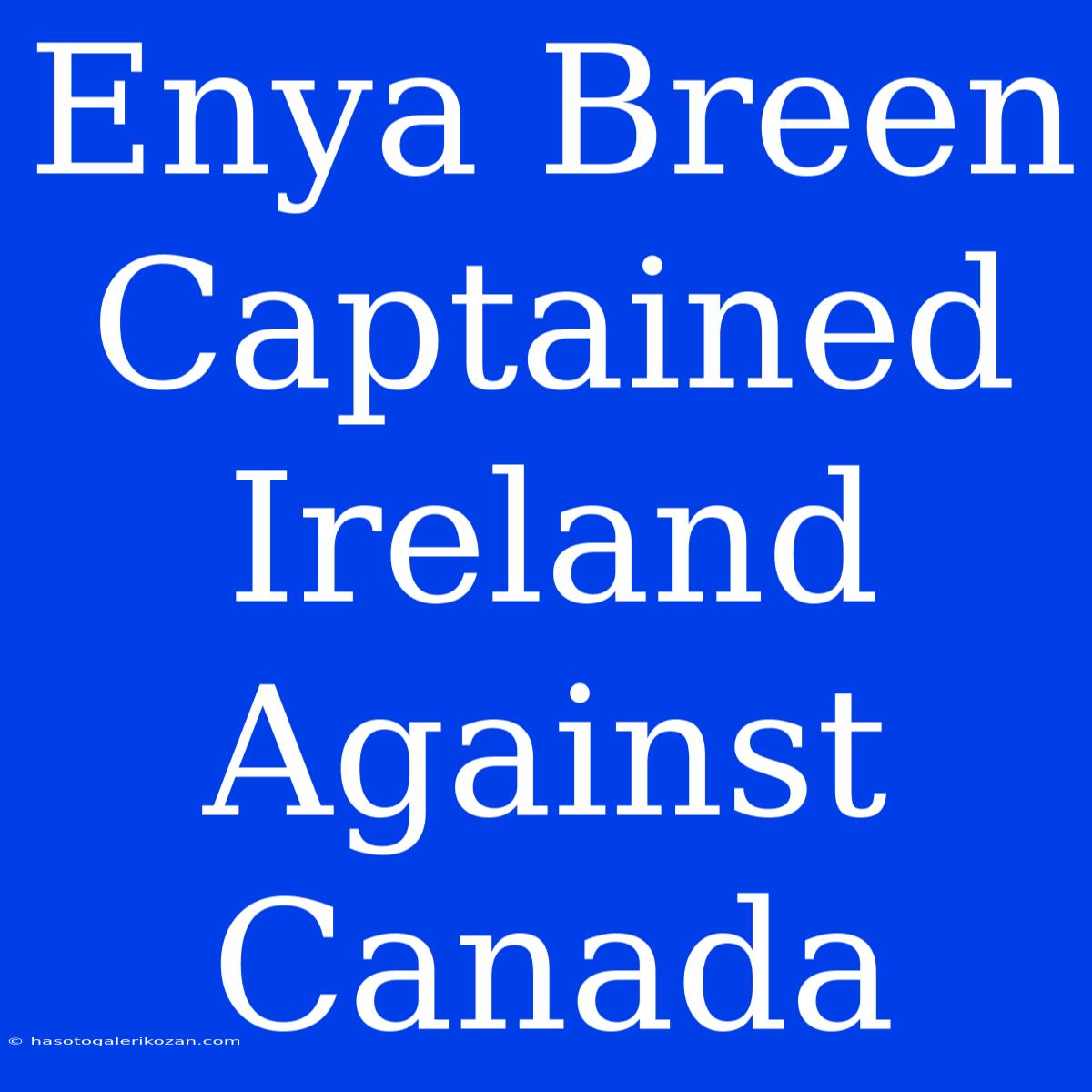 Enya Breen Captained Ireland Against Canada 