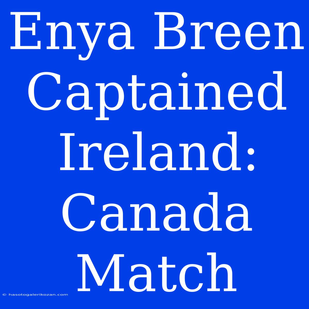 Enya Breen Captained Ireland: Canada Match