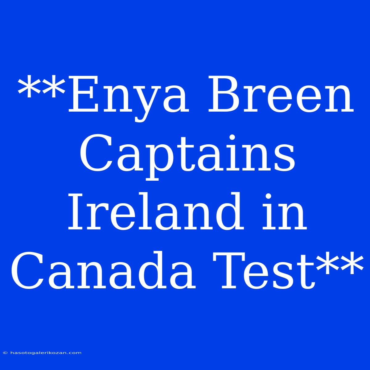 **Enya Breen Captains Ireland In Canada Test**