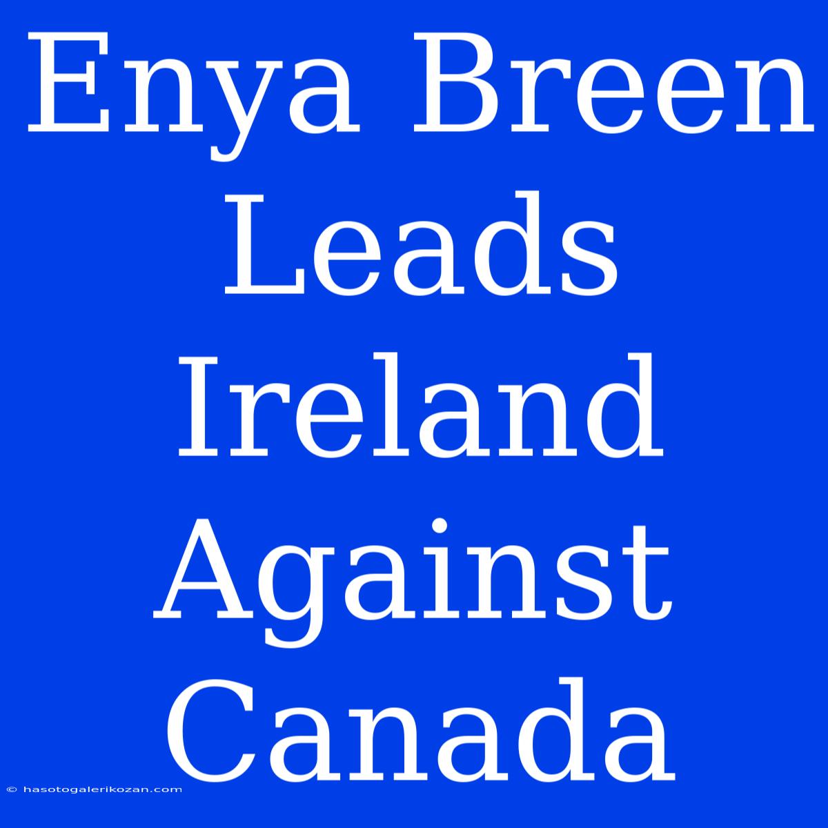 Enya Breen Leads Ireland Against Canada