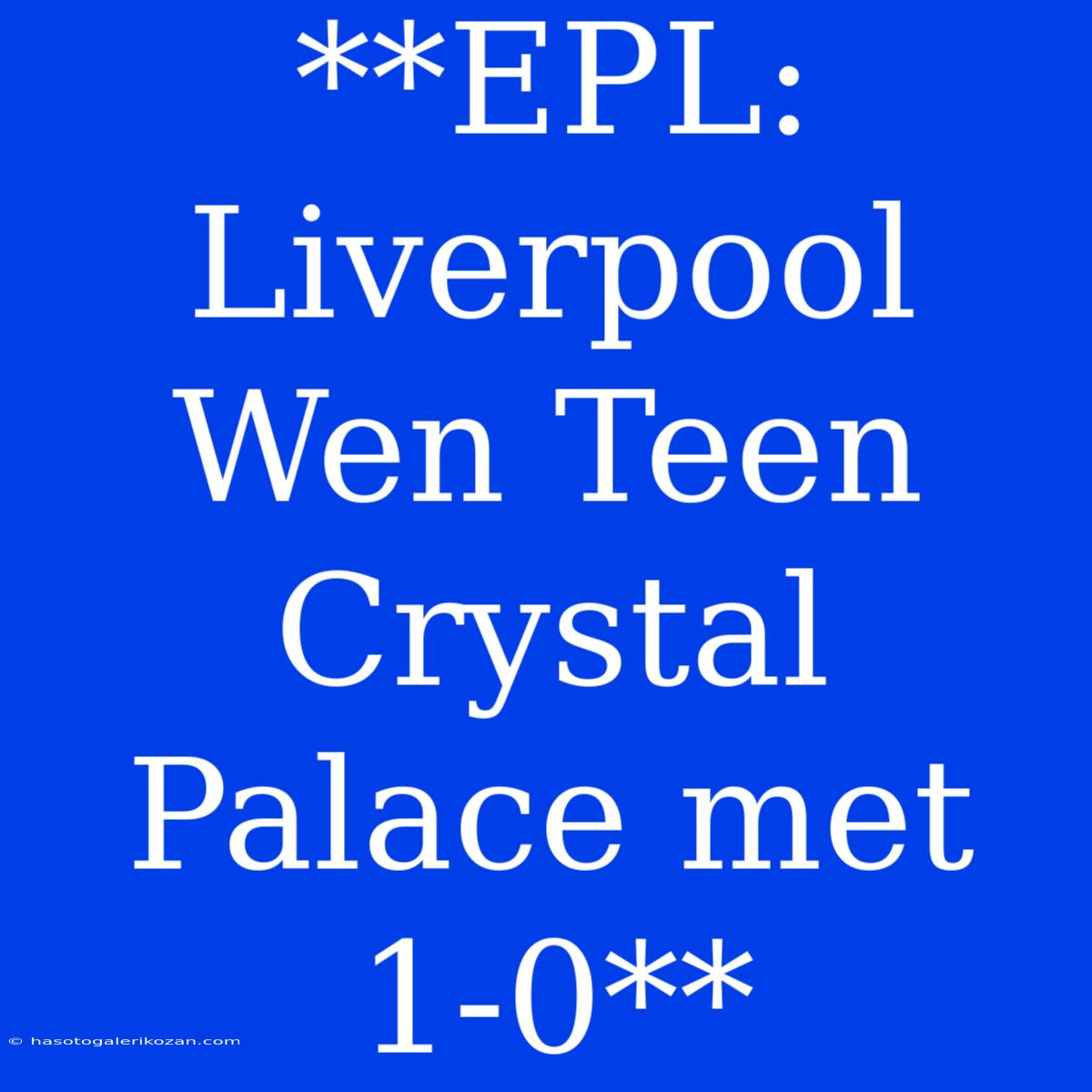 **EPL: Liverpool Wen Teen Crystal Palace Met 1-0**