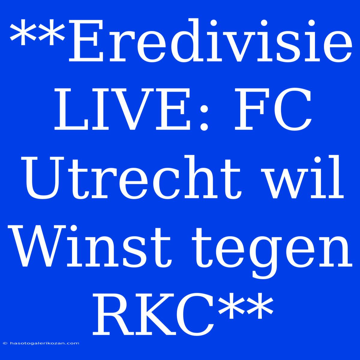 **Eredivisie LIVE: FC Utrecht Wil Winst Tegen RKC**