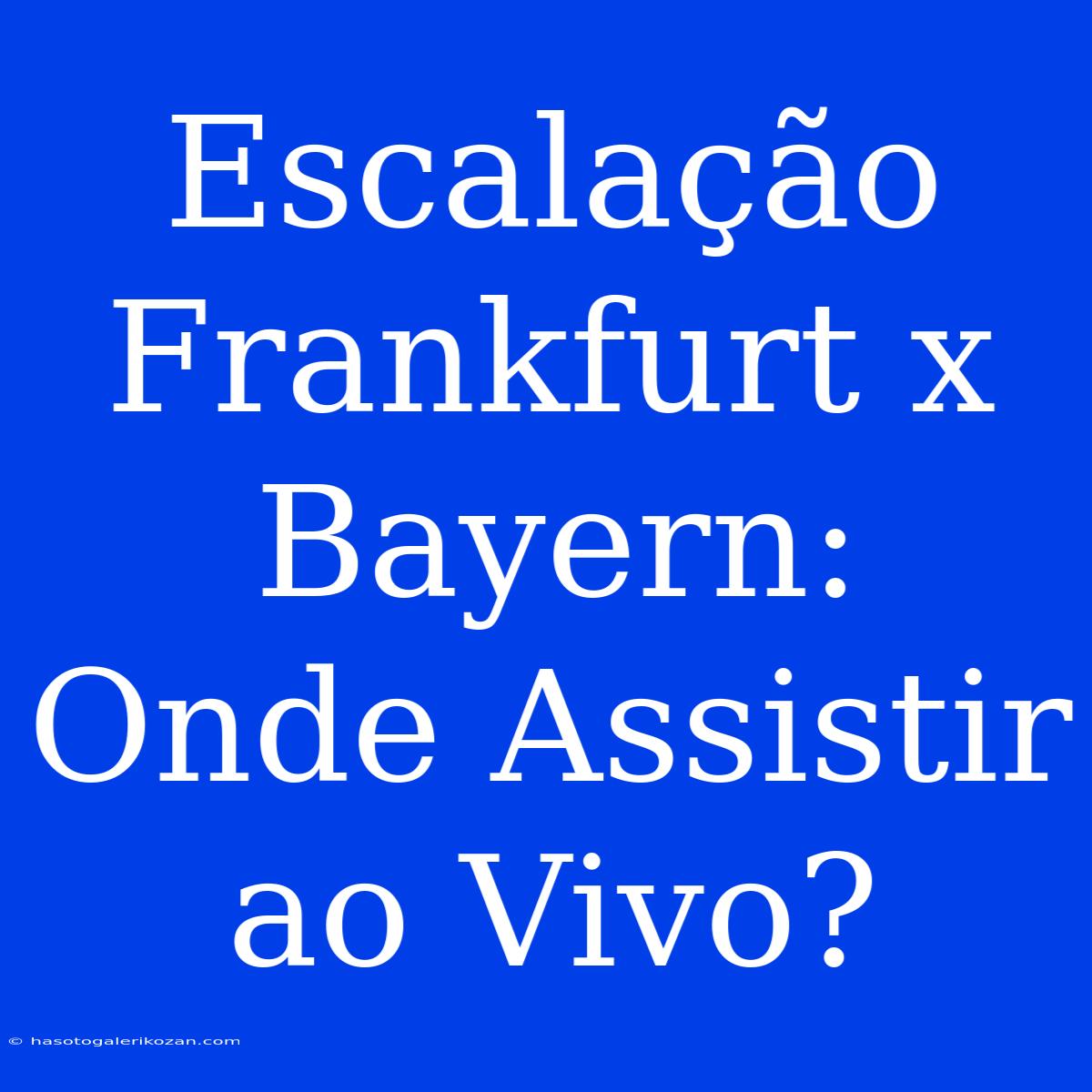 Escalação Frankfurt X Bayern: Onde Assistir Ao Vivo?