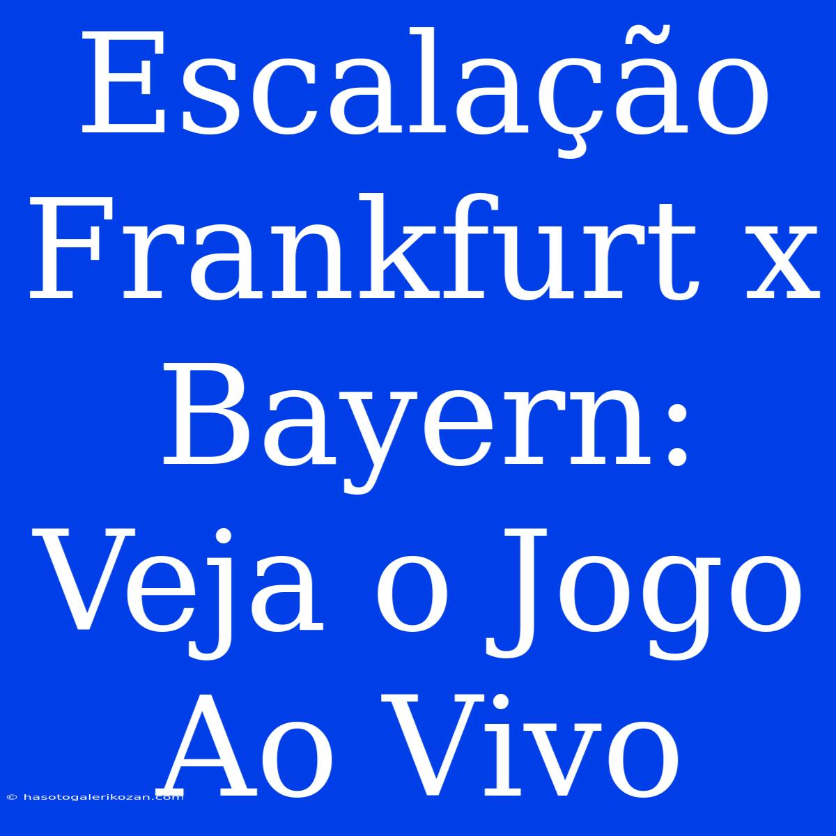 Escalação Frankfurt X Bayern: Veja O Jogo Ao Vivo