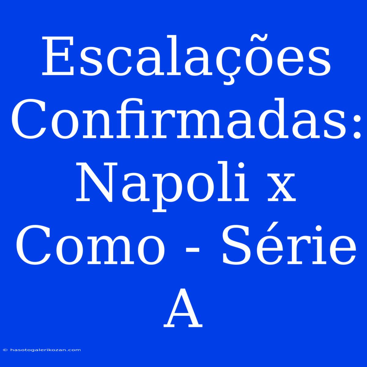 Escalações Confirmadas: Napoli X Como - Série A