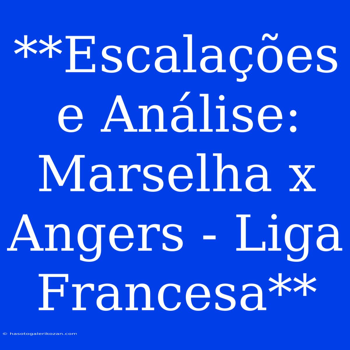 **Escalações E Análise: Marselha X Angers - Liga Francesa**