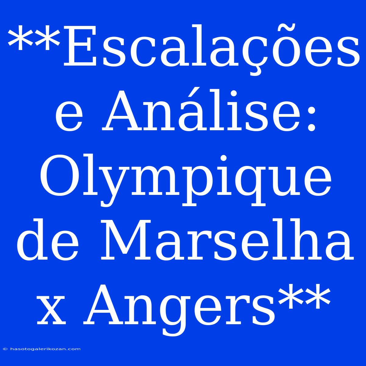 **Escalações E Análise: Olympique De Marselha X Angers**