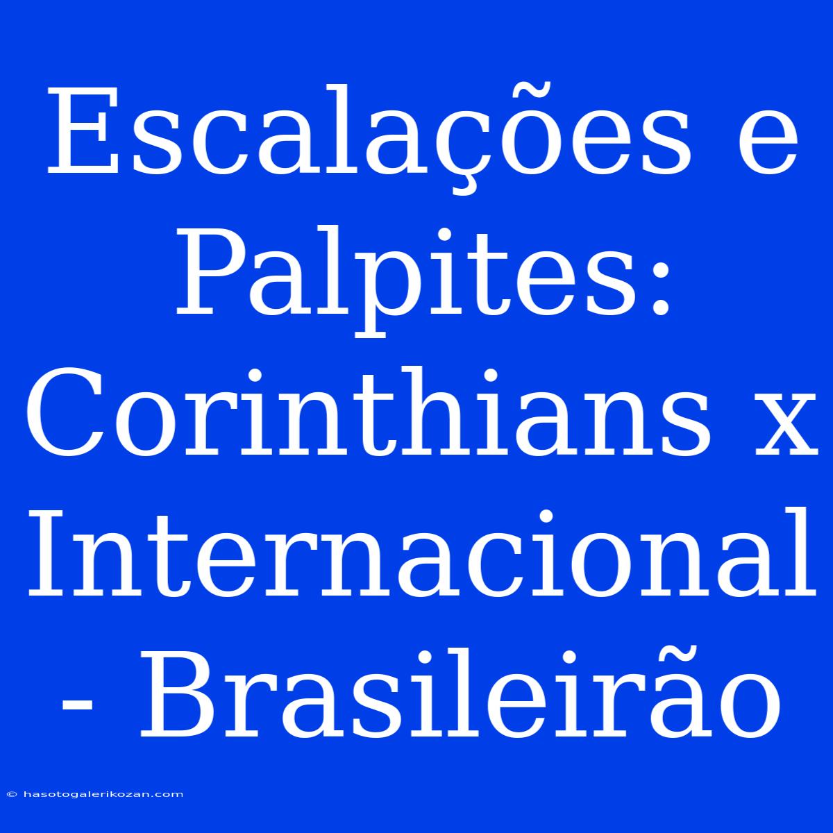 Escalações E Palpites: Corinthians X Internacional - Brasileirão