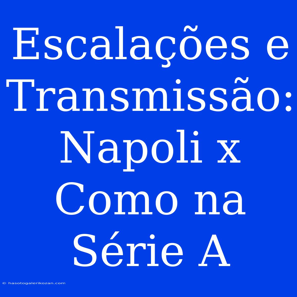 Escalações E Transmissão: Napoli X Como Na Série A