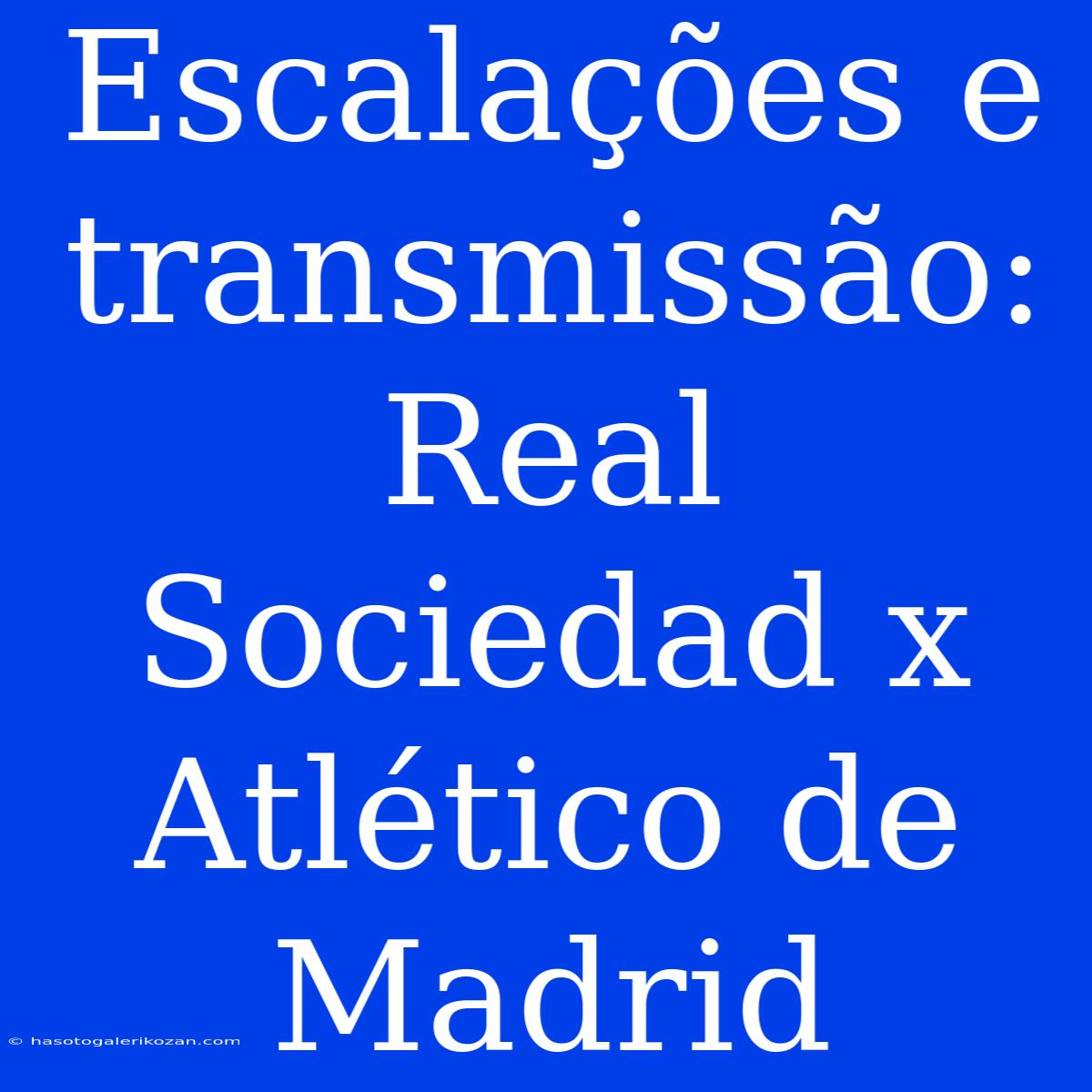 Escalações E Transmissão: Real Sociedad X Atlético De Madrid