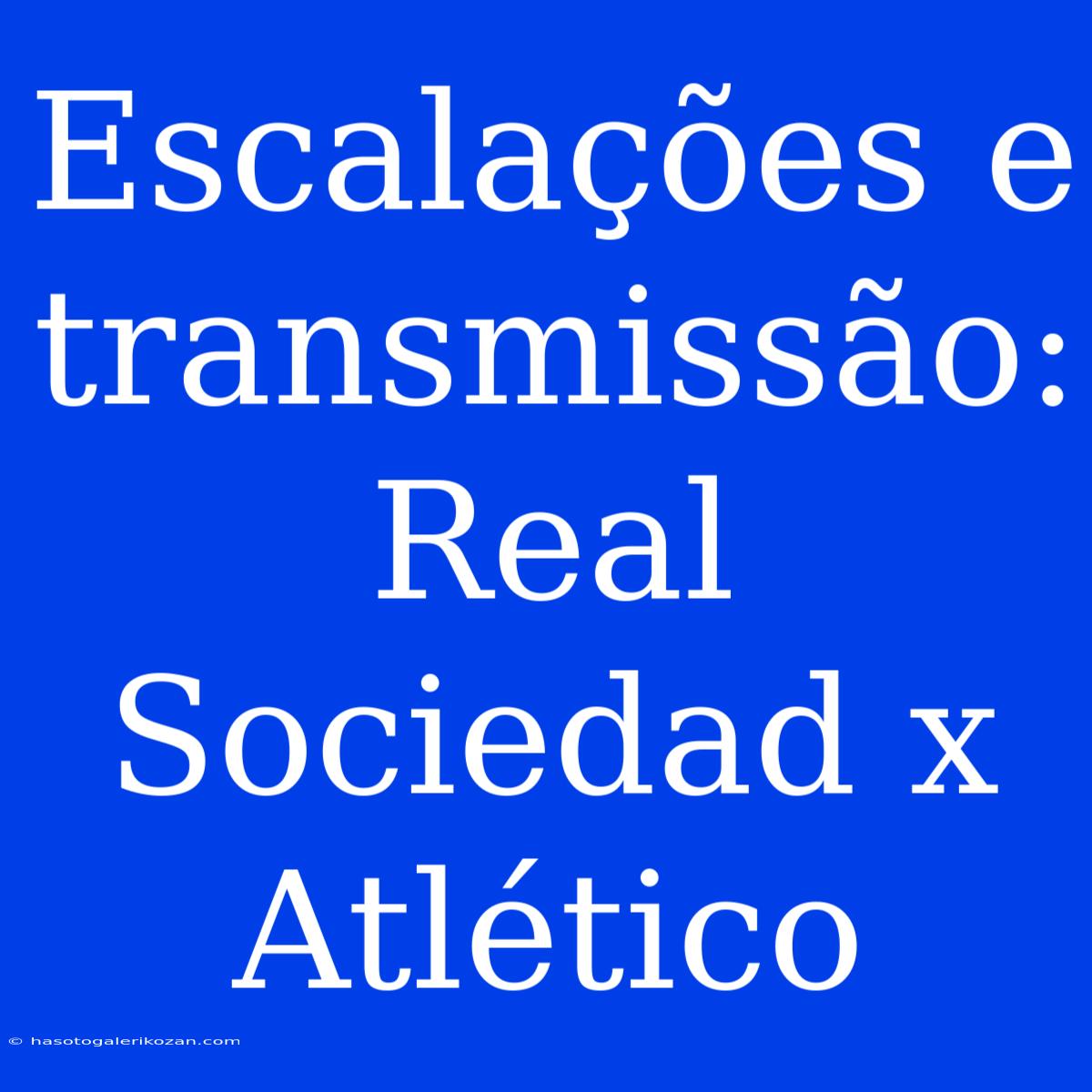 Escalações E Transmissão: Real Sociedad X Atlético