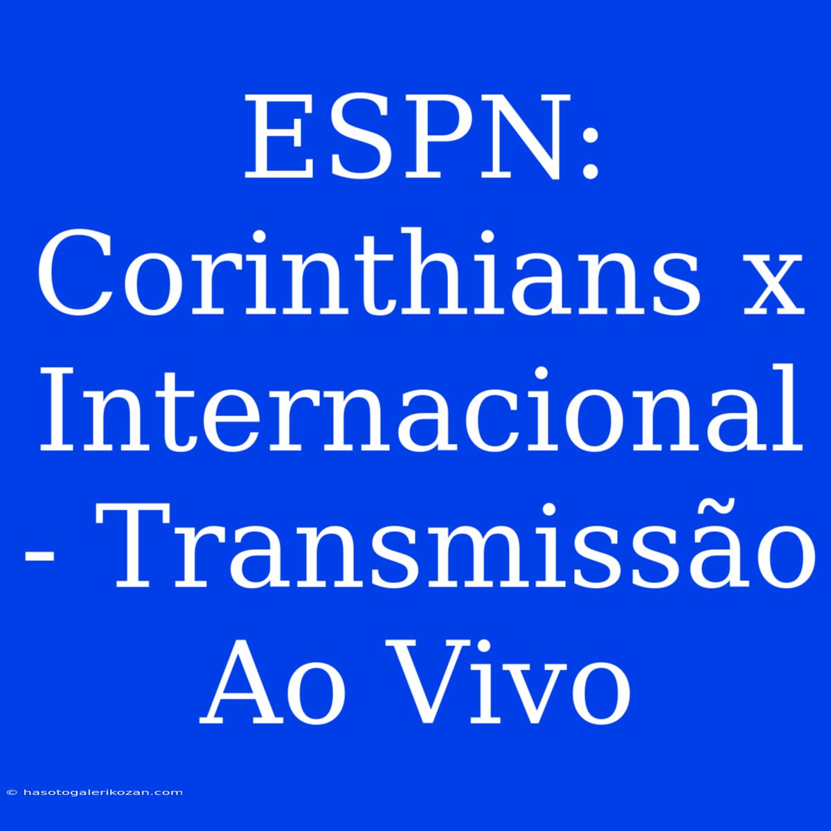 ESPN: Corinthians X Internacional - Transmissão Ao Vivo