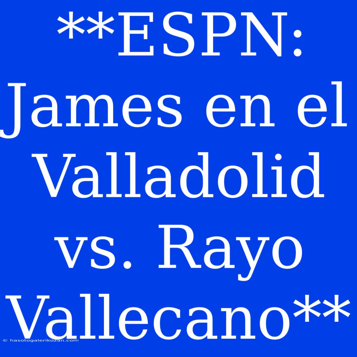 **ESPN: James En El Valladolid Vs. Rayo Vallecano**