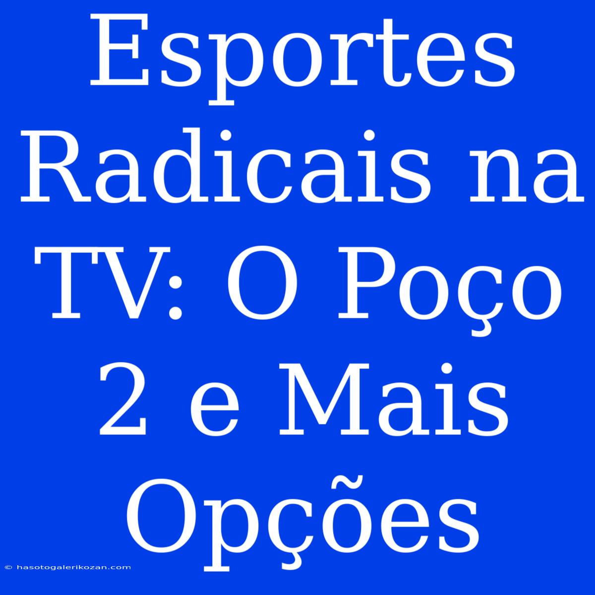 Esportes Radicais Na TV: O Poço 2 E Mais Opções