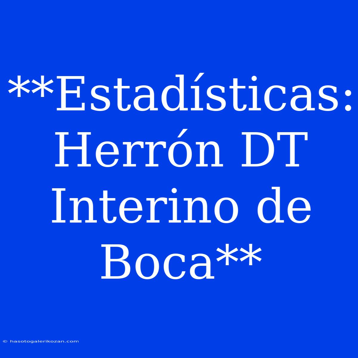 **Estadísticas: Herrón DT Interino De Boca**