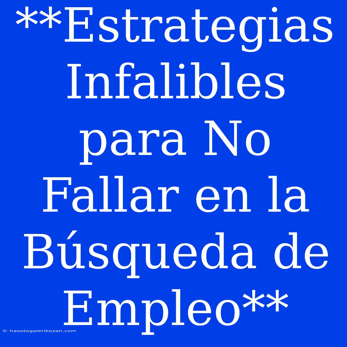 **Estrategias Infalibles Para No Fallar En La Búsqueda De Empleo**