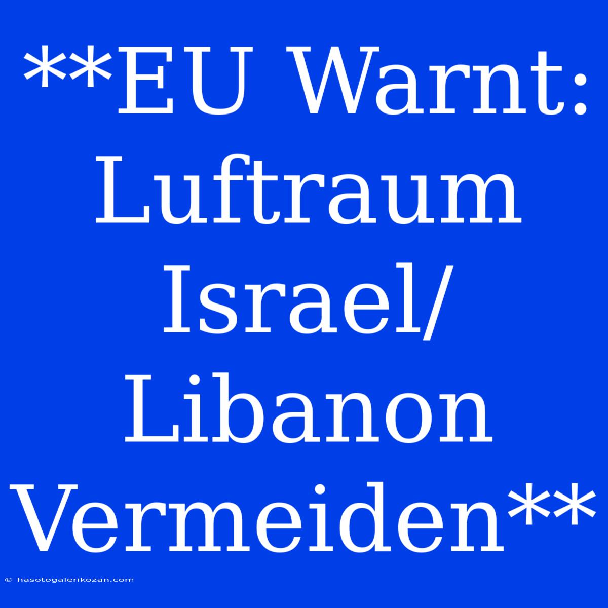 **EU Warnt: Luftraum Israel/Libanon Vermeiden**